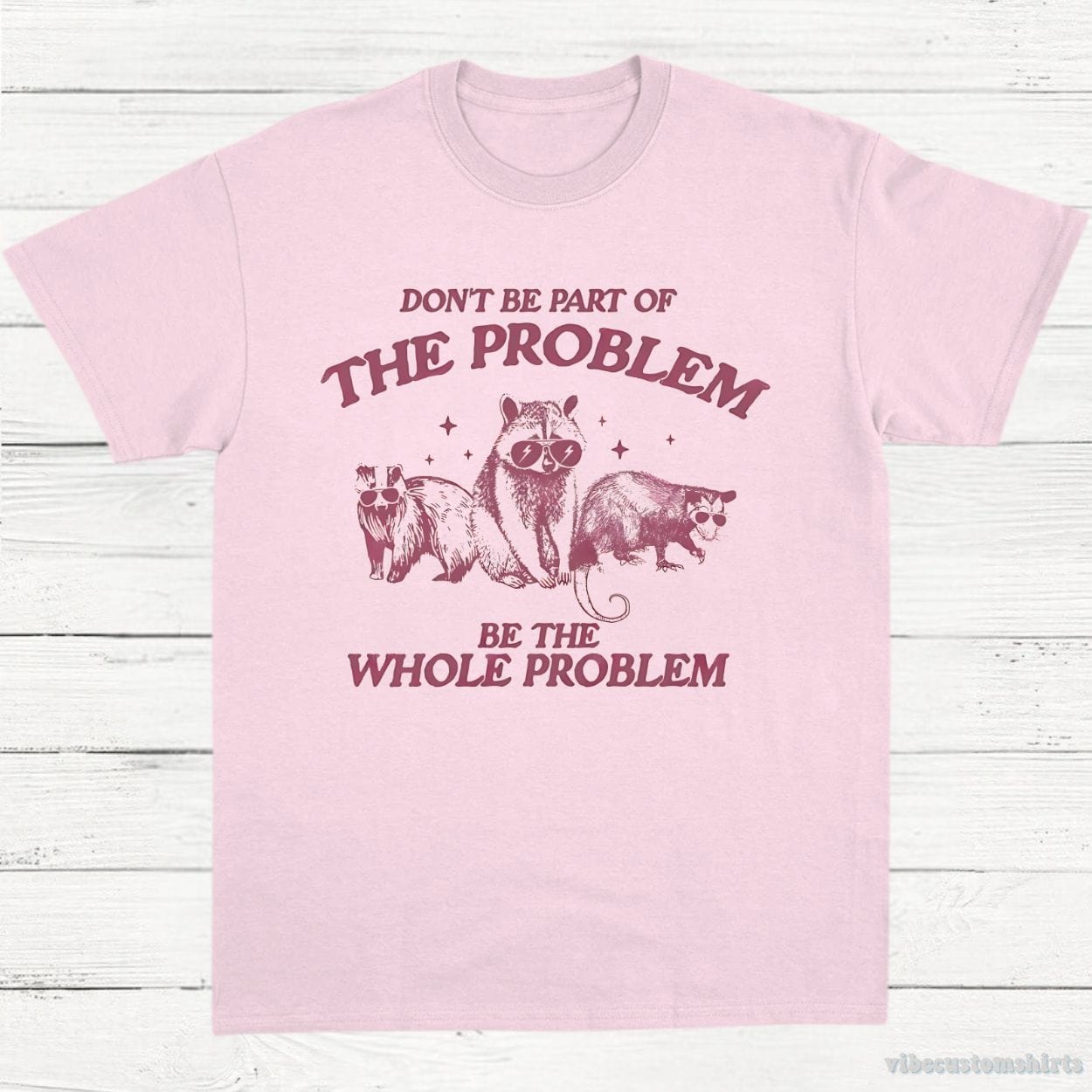 T-Shirt Light Pink / S Don't Be Part Of The Problem Be The Whole Problem Shirt, Funny Trash Panda Raccoon Meme T-Shirt, Funny Street Cats, Meme Gift