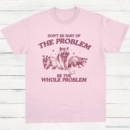 T-Shirt Light Pink / S Don't Be Part Of The Problem Be The Whole Problem Shirt, Funny Trash Panda Raccoon Meme T-Shirt, Funny Street Cats, Meme Gift