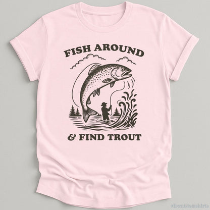 T-Shirt Light Pink / S Fish Around And Find Trout Shirt
