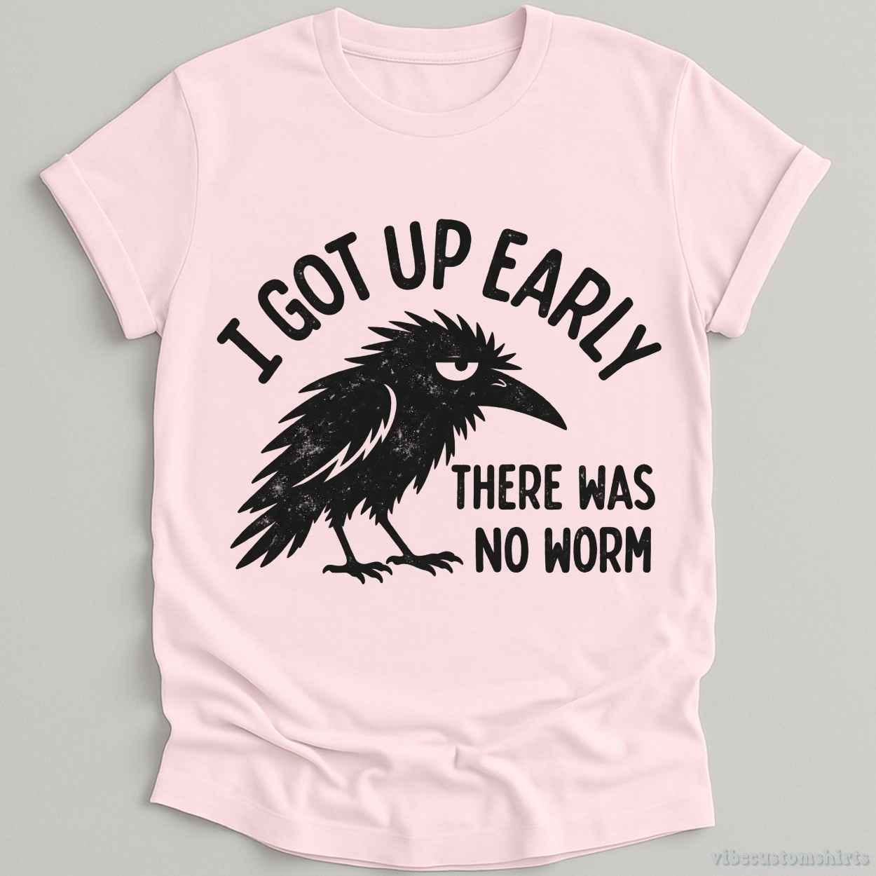 T-Shirt Light Pink / S I Got Up Early There Was No Worm Raven Shirt