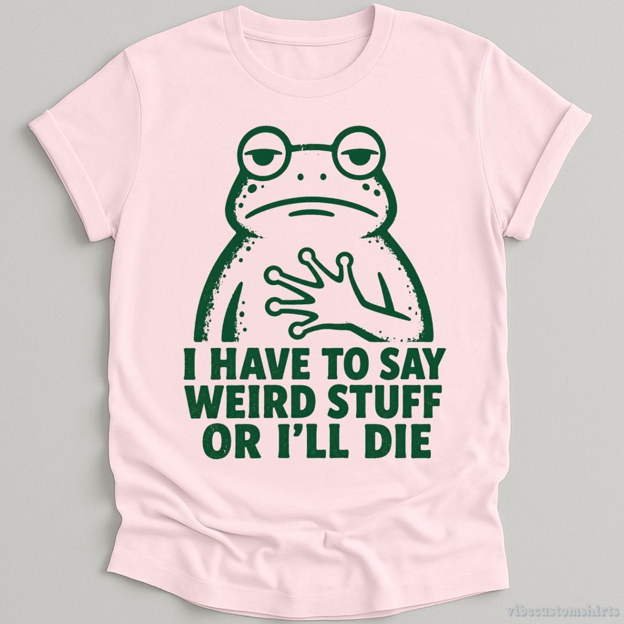 T-Shirt Light Pink / S I Have To Say Weird Stuff Or I'll Die Relatable Frog Shirt