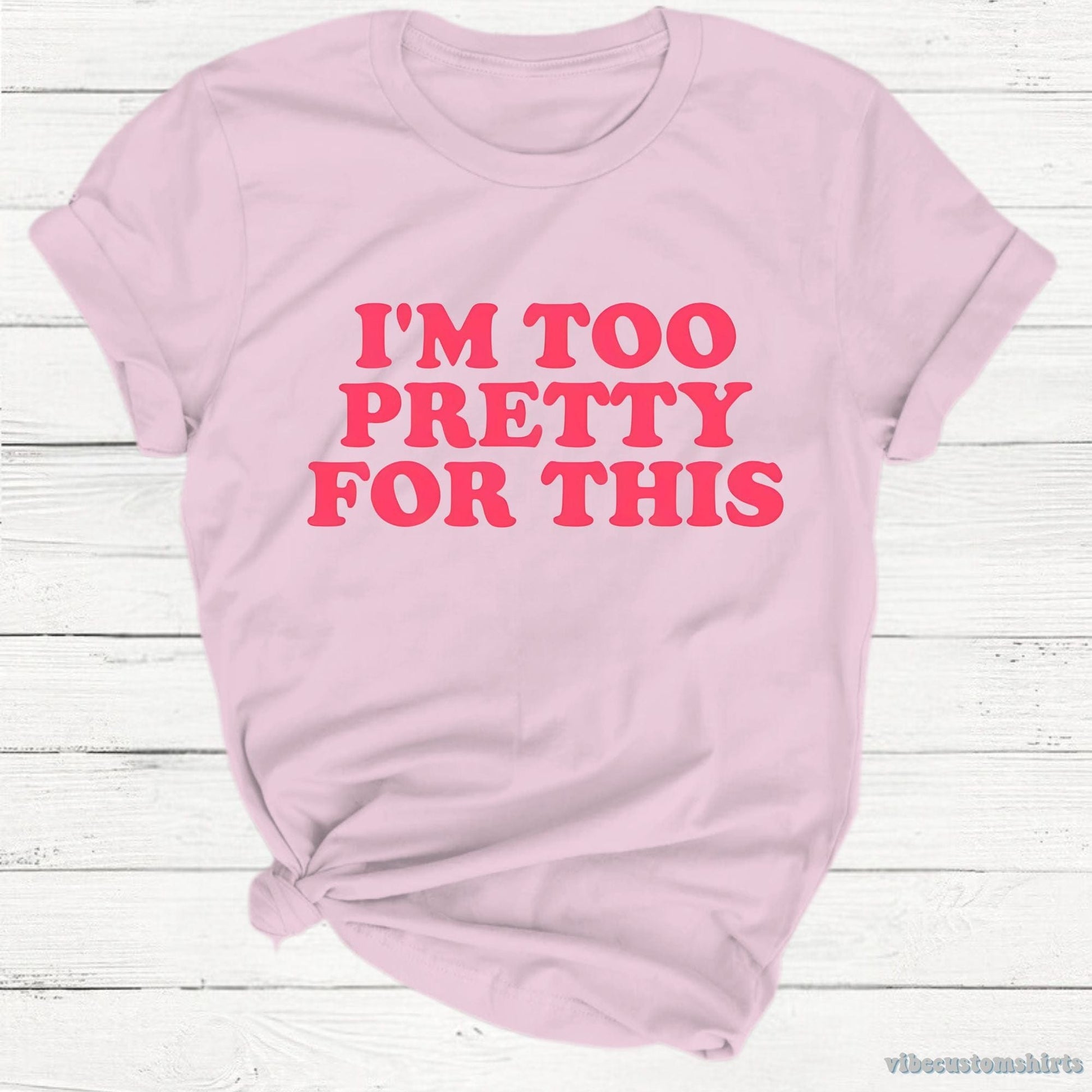 T-Shirt Light Pink / S I'm Too Pretty For This Unisex Shirt