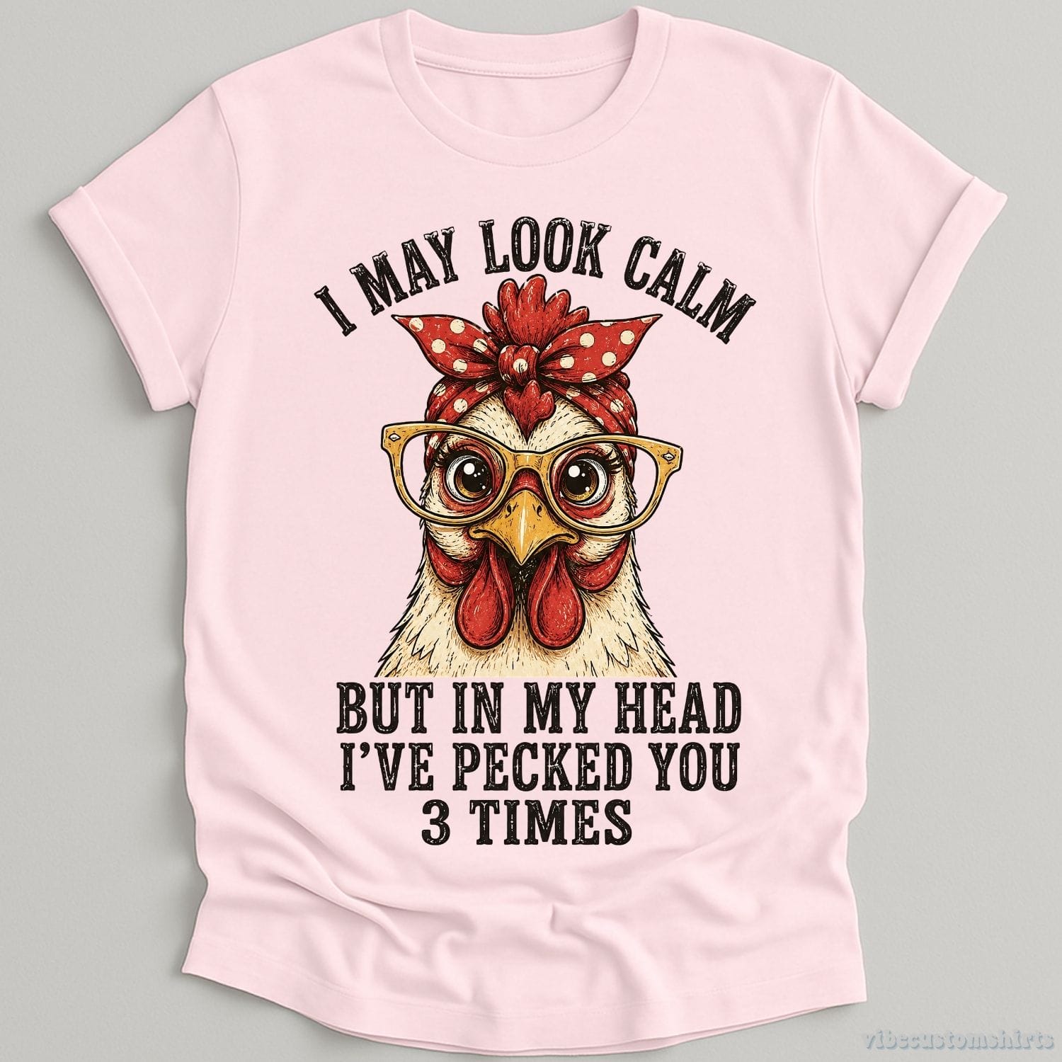T-Shirt Light Pink / S I May Look Calm But In My Head I've Pecked You 3 Times Funny Chicken Shirt