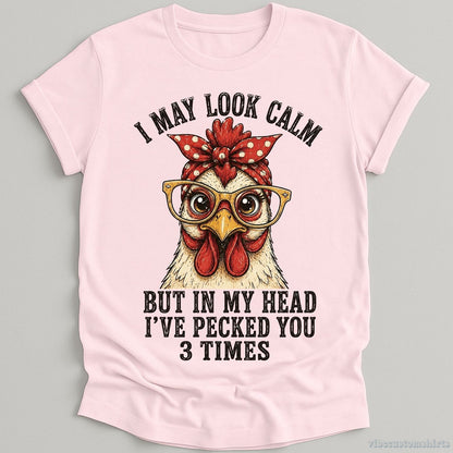 T-Shirt Light Pink / S I May Look Calm But In My Head I've Pecked You 3 Times Funny Chicken Shirt