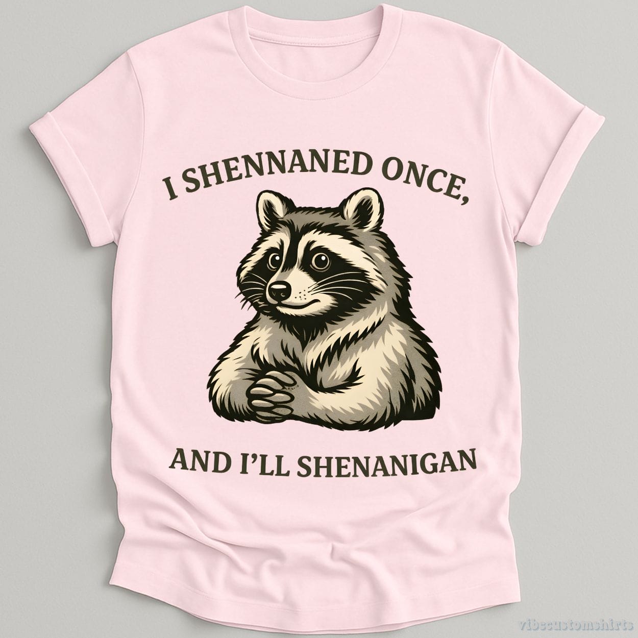 T-Shirt Light Pink / S I Shennaned Once, And I'll Shenanigan Raccoon Shirt