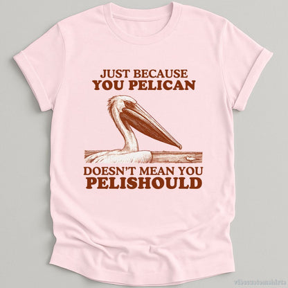 T-Shirt Light Pink / S Just Because You Pelican Doesn't Mean You Pelishould Shirt