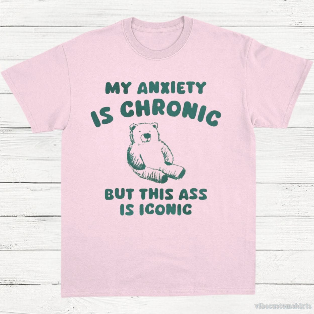 T-Shirt Light Pink / S My Anxiety Is Chronic But This Ass is iconic T-Shirt