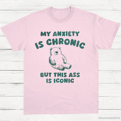 T-Shirt Light Pink / S My Anxiety Is Chronic But This Ass is iconic T-Shirt