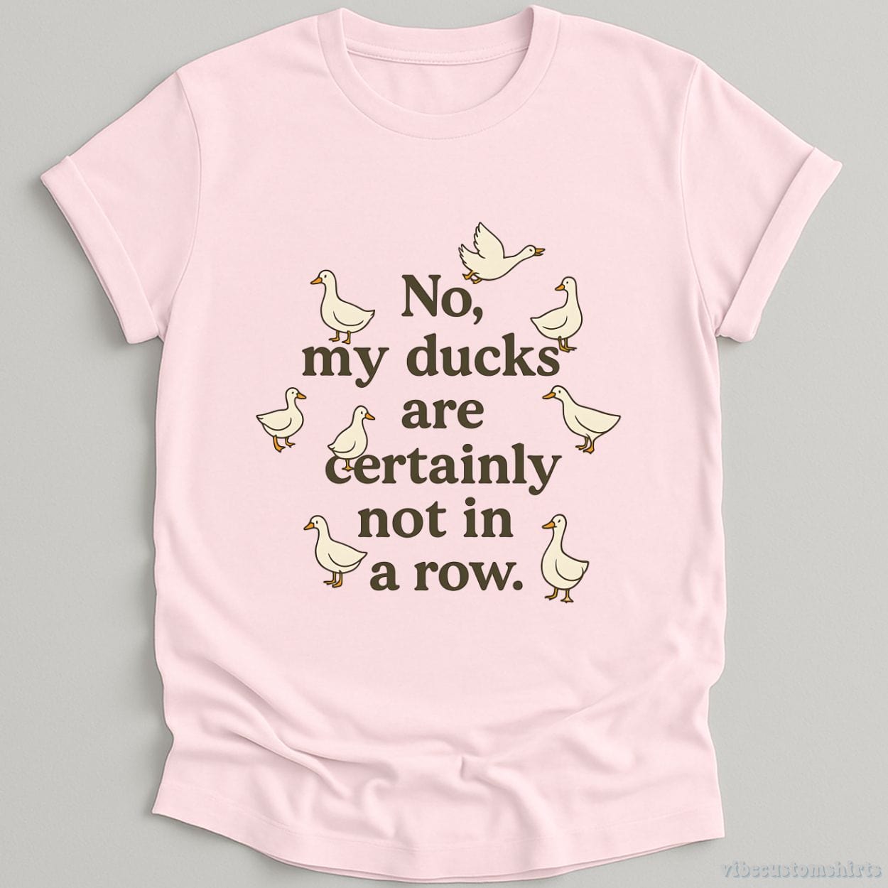 T-Shirt Light Pink / S No My Ducks Are Certainly Not In A Row Shirt