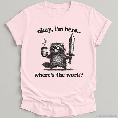 T-Shirt Light Pink / S Okay I'm Here. Where's the Work Funny Raccoon Shirt