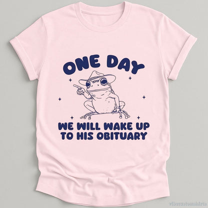 T-Shirt Light Pink / S One Day We Will Wake Up To His Obituary Shirt