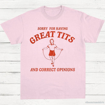 T-Shirt Light Pink / S Sorry For Having Great Tits and Correct Opinions T-Shirt