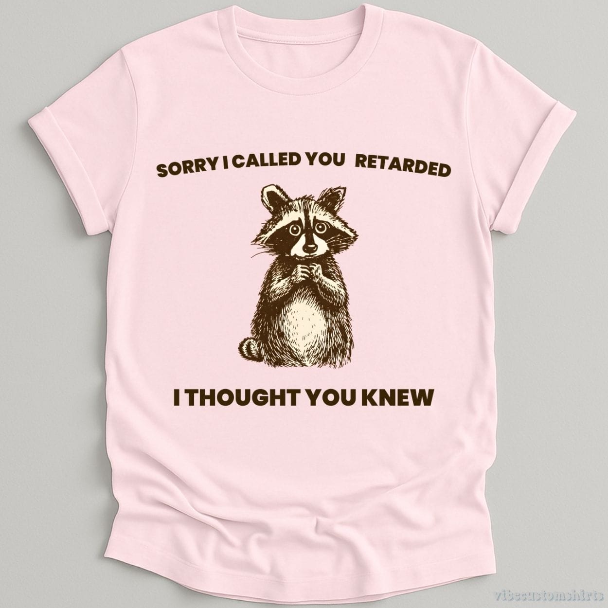 T-Shirt Light Pink / S Sorry I Called You Ret*rded I Thought You Knew Shirt
