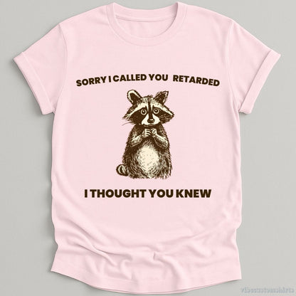T-Shirt Light Pink / S Sorry I Called You Ret*rded I Thought You Knew Shirt