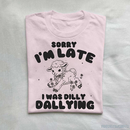 T-Shirt Light Pink / S Sorry I'm Late I Was Dilly Dallying Baby Lamb Shirt