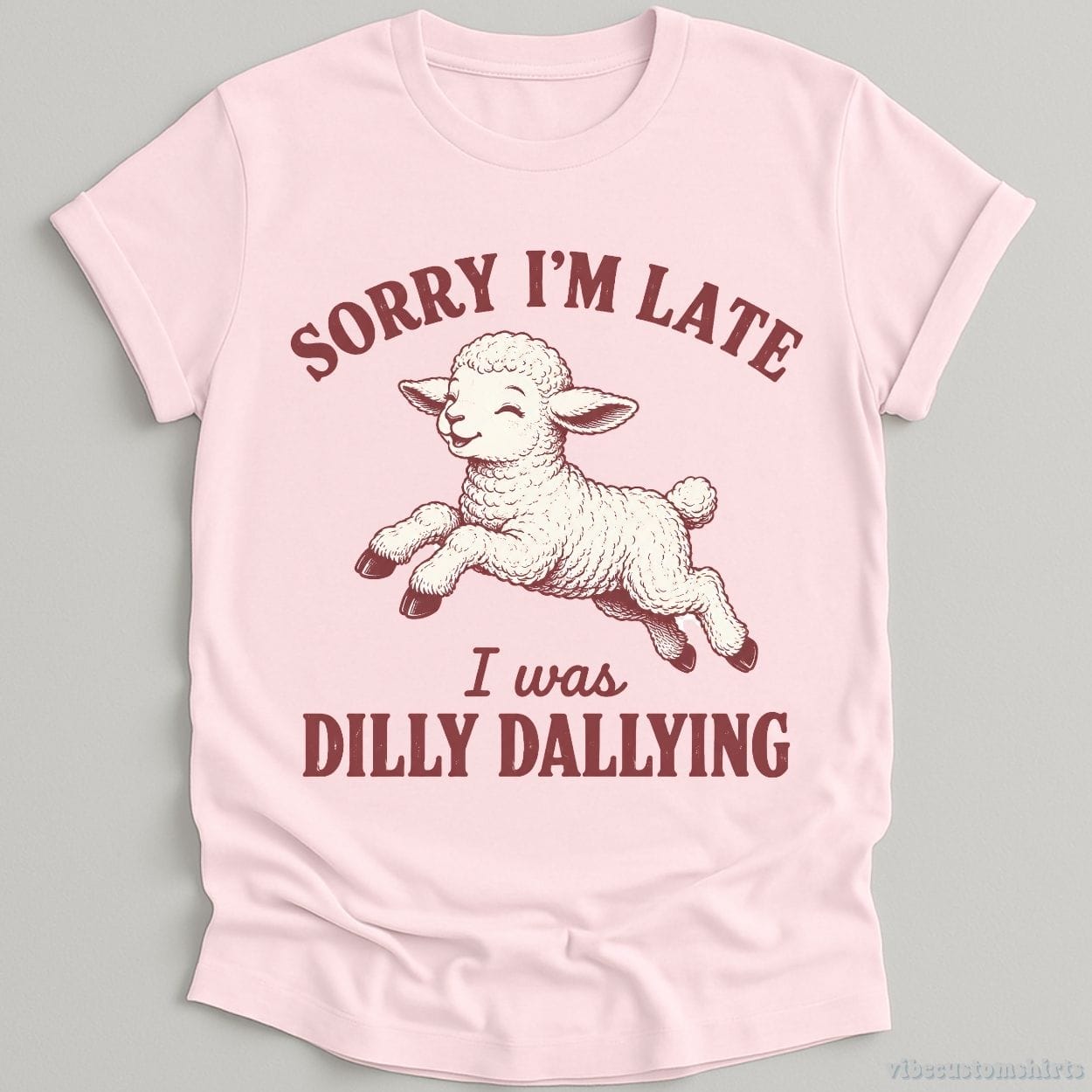 T-Shirt Light Pink / S Sorry I'm Late I Was Dilly Dallying Funny Shirt