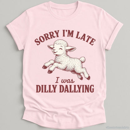 T-Shirt Light Pink / S Sorry I'm Late I Was Dilly Dallying Funny Shirt