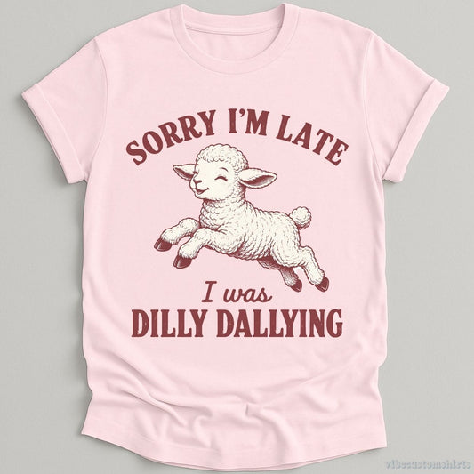 T-Shirt Light Pink / S Sorry I'm Late I Was Dilly Dallying Funny Shirt