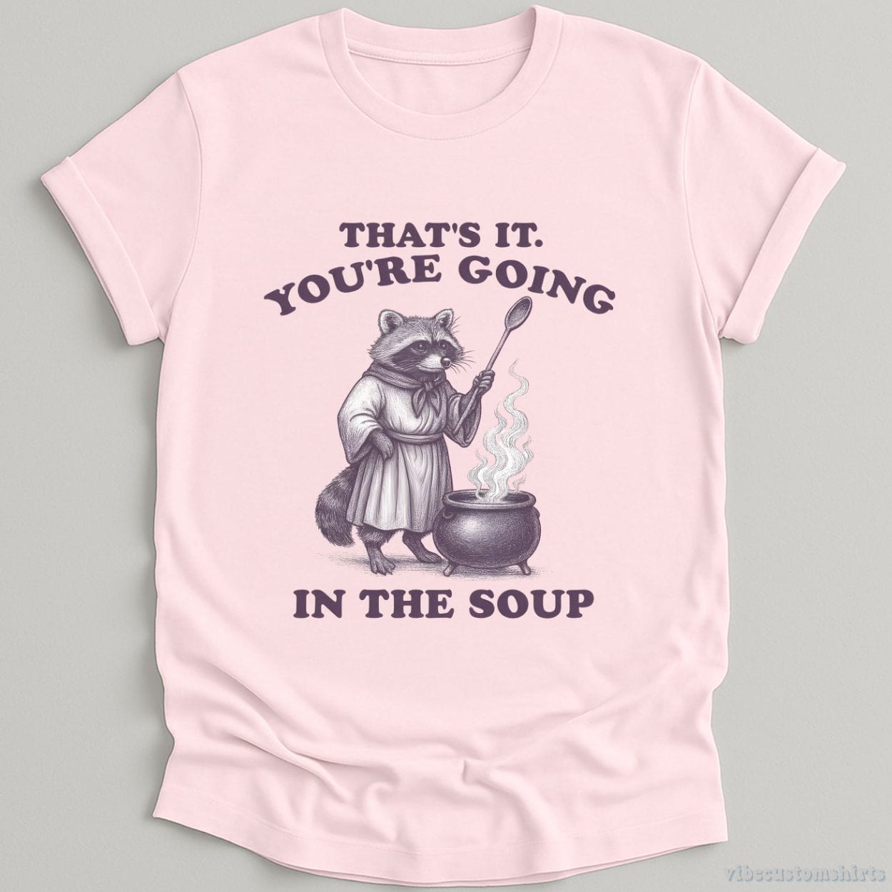 T-Shirt Light Pink / S That's It You're Going In The Soup Raccoon Shirt