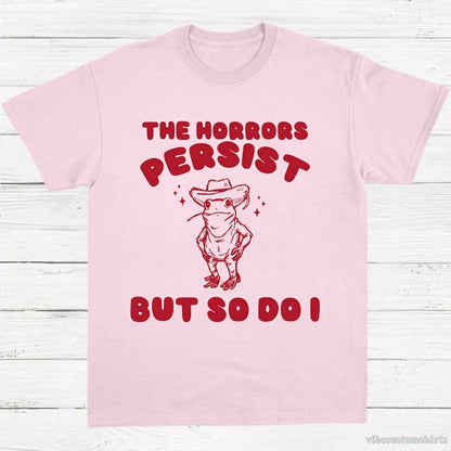 T-Shirt Light Pink / S The Horrors Persist But So Do I Meme Shirt