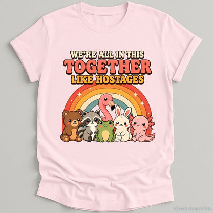 T-Shirt Light Pink / S We're All in This Together Like Hostages Cute Animals Shirt
