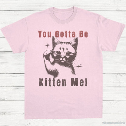 T-Shirt Light Pink / S You Gotta Be Kitten Me Funny Cat Shirt