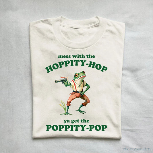 T-Shirt Mess With The Hoppity Hop Ya Get The Poppity Pop Frog Shirt