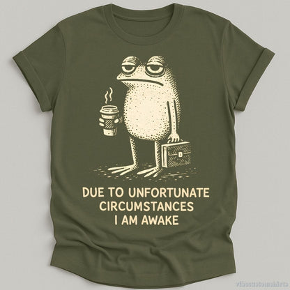 T-Shirt Military Green / S Due To Unfortunate Circumstances I Am Awake Tired Frog Shirt
