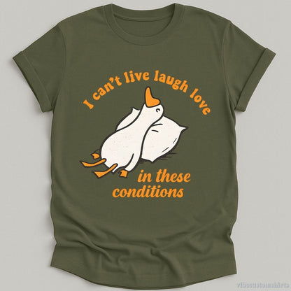 T-Shirt Military Green / S I Can't Live Laugh Love In These Conditions Exhausted Goose Shirt