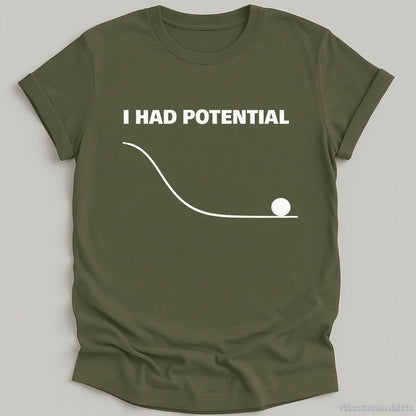 T-Shirt Military Green / S I Had Potential Funny Sarcastic Shirt
