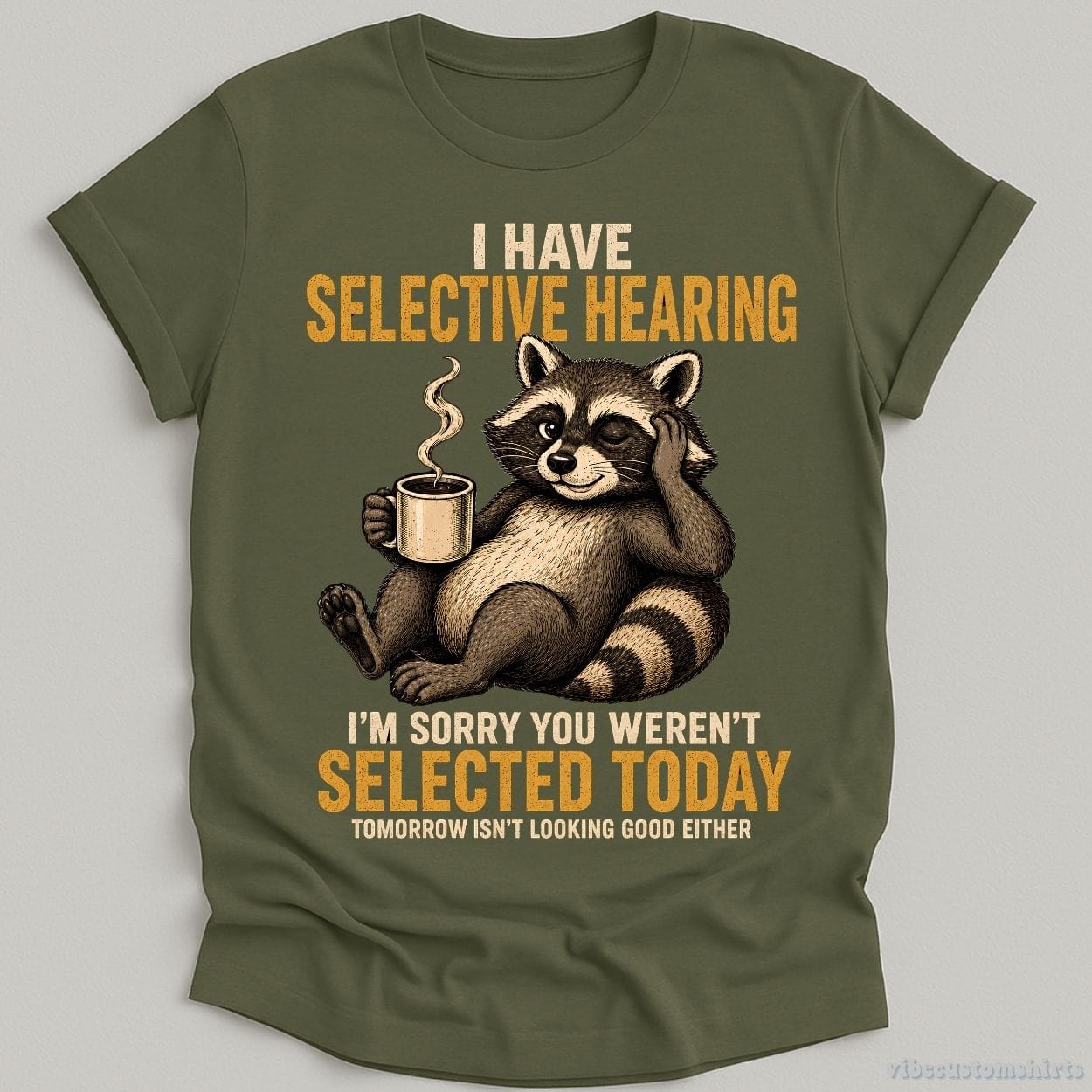 T-Shirt Military Green / S I Have Selective Hearing I'm Sorry You Weren't Selected Today Raccoon Shirt