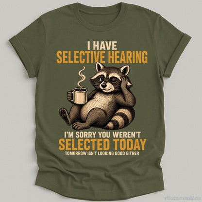 T-Shirt Military Green / S I Have Selective Hearing I'm Sorry You Weren't Selected Today Raccoon Shirt