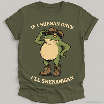 T-Shirt Military Green / S If I shenan once, I’ll shenanigan Cowboy Frog Shirt