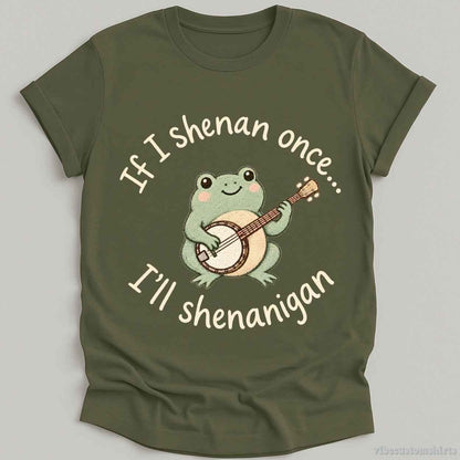 T-Shirt Military Green / S If I Shenan Once I'll Shenanigan Frog With Banjo Shirt