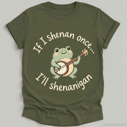 T-Shirt Military Green / S If I Shenan Once I'll Shenanigan Frog With Banjo Shirt