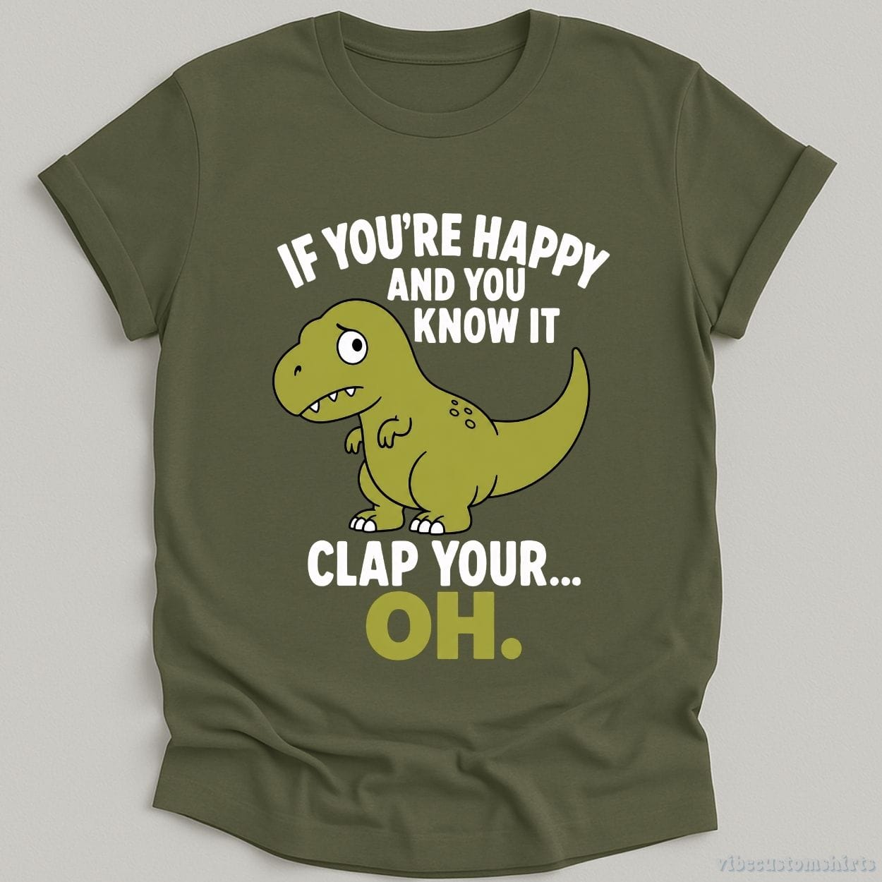 T-Shirt Military Green / S If You're Happy And You Know It Funny T-Rex Shirt