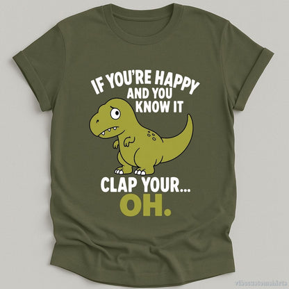 T-Shirt Military Green / S If You're Happy And You Know It Funny T-Rex Shirt