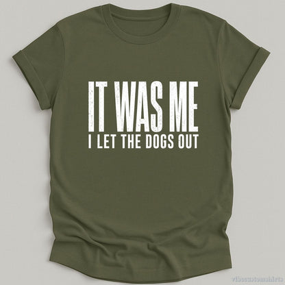 T-Shirt Military Green / S It Was Me I Let The Dogs Out Shirt