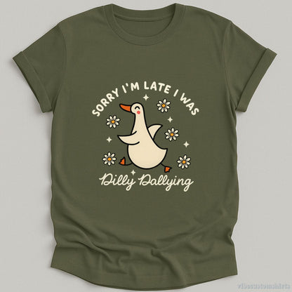T-Shirt Military Green / S Sorry I'm Late I Was Dilly Dallying Funny Goose Shirt
