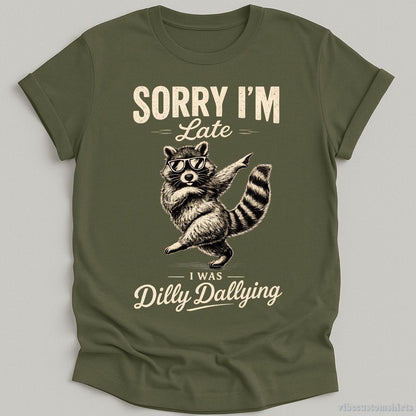 T-Shirt Military Green / S Sorry I'm Late I Was Dilly Dallying Funny Raccoon Shirt