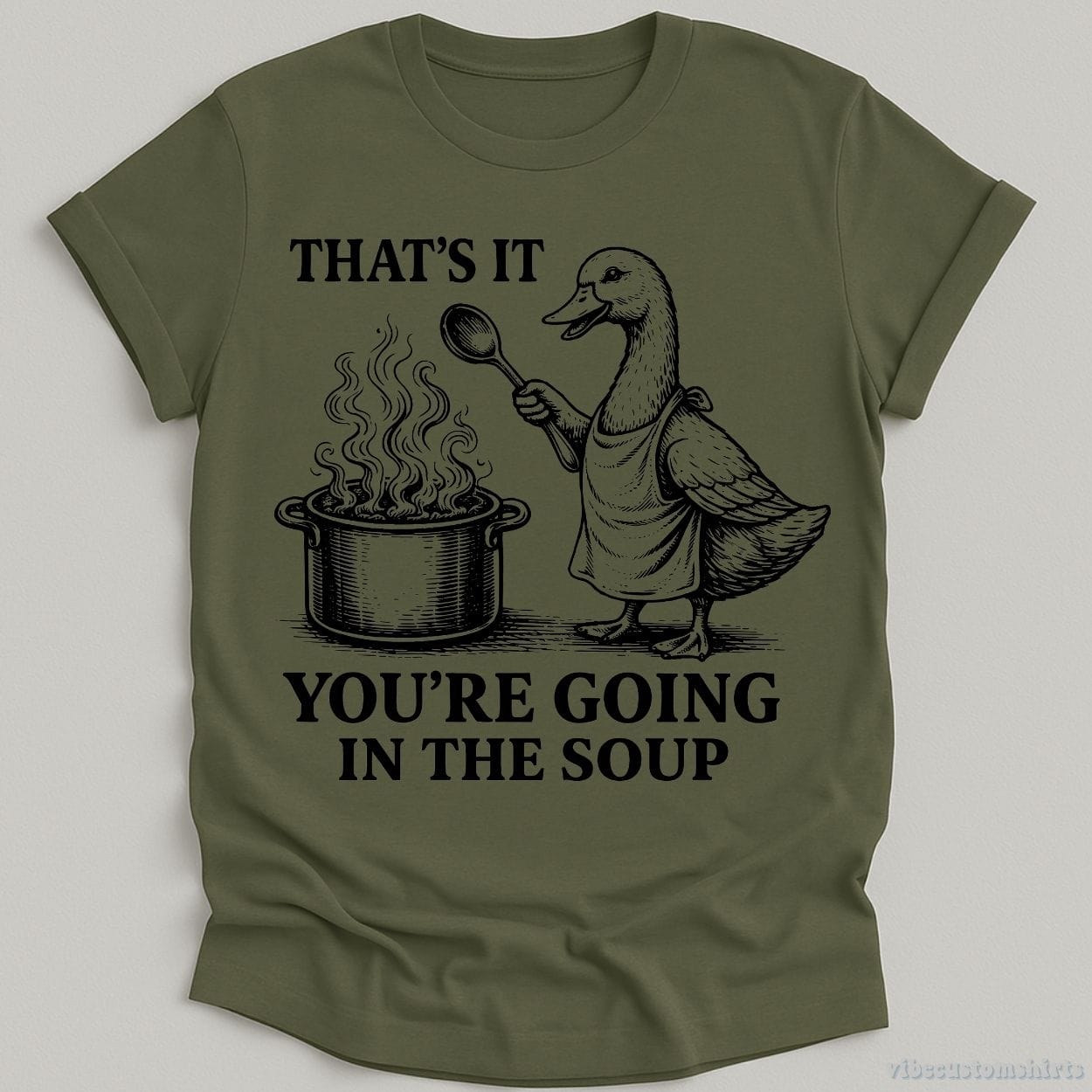 T-Shirt Military Green / S That's It You're Going To The Soup Funny Duck Shirt