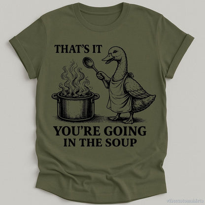 T-Shirt Military Green / S That's It You're Going To The Soup Funny Duck Shirt