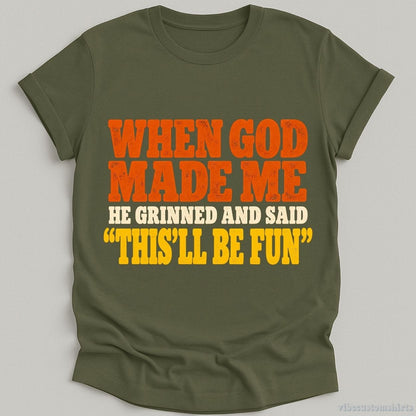 T-Shirt Military Green / S When God Made Me He Grinned And Said Funny Shirt