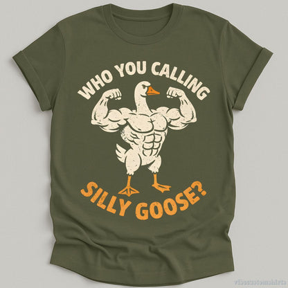 T-Shirt Military Green / S Who You Calling Silly Goose Humor Shirt