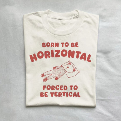 T-Shirt Natural / S Born To Be Horizontal Forced To Be Vertical T-shirt