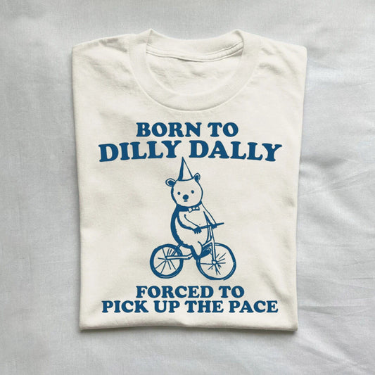 T-Shirt Natural / S Born To Dilly Dally Forced To Pick Up The Pace T-Shirt