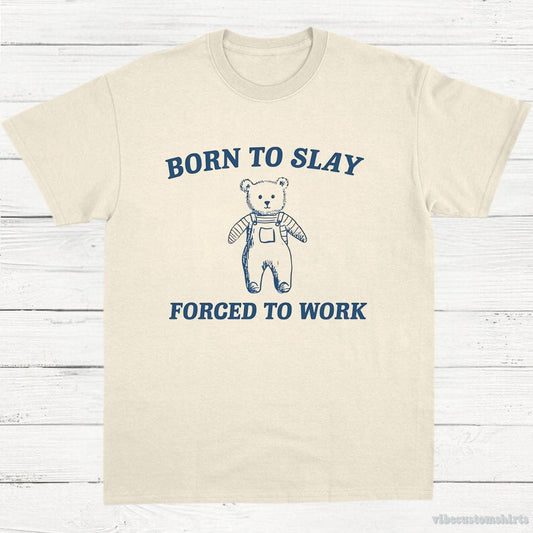 T-Shirt Natural / S Born To Slay Forced To Work Funny Bear Shirt