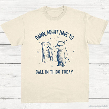 T-Shirt Natural / S Damn Might Have To Call In Thicc Today Meme Shirt