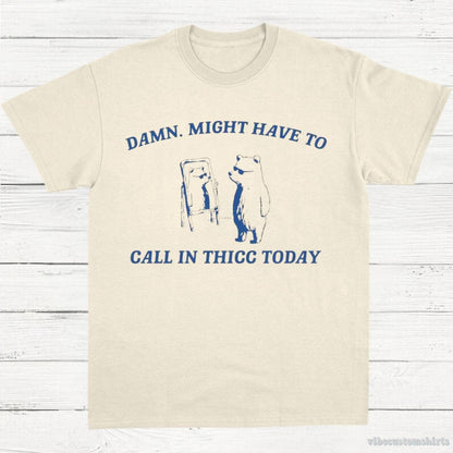 T-Shirt Natural / S Damn Might Have To Call In Thicc Today Vintage Shirt