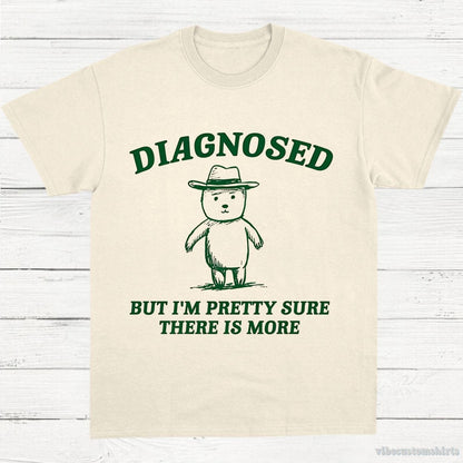 T-Shirt Natural / S Diagnosed But I'm Pretty Sure There is More Shirt